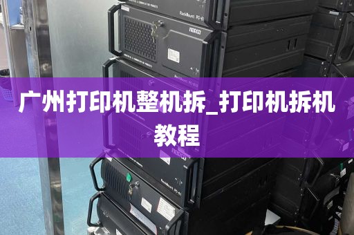 广州打印机整机拆_打印机拆机教程