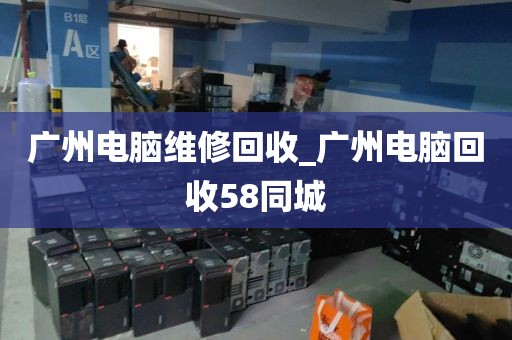 广州电脑维修回收_广州电脑回收58同城