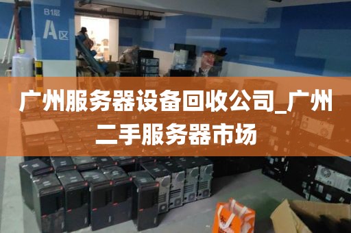 广州服务器设备回收公司_广州二手服务器市场