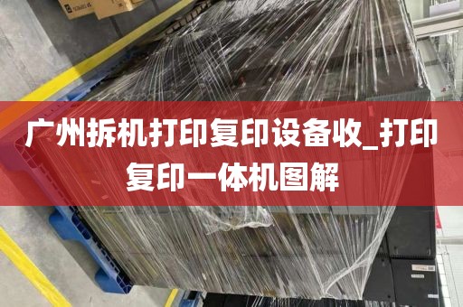 广州拆机打印复印设备收_打印复印一体机图解