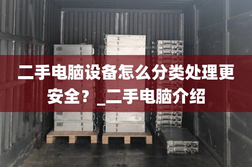 二手电脑设备怎么分类处理更安全？_二手电脑介绍