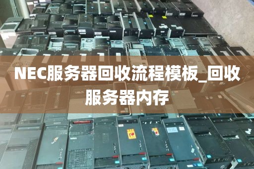 NEC服务器回收流程模板_回收服务器内存