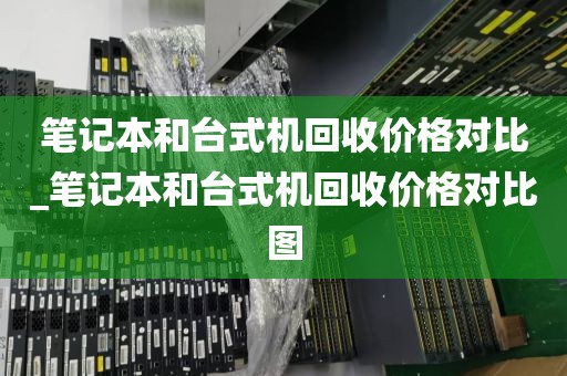 笔记本和台式机回收价格对比_笔记本和台式机回收价格对比图