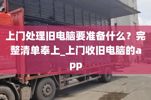 上门处理旧电脑要准备什么？完整清单奉上_上门收旧电脑的app