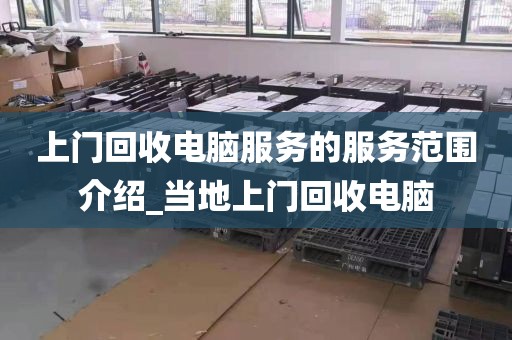 上门回收电脑服务的服务范围介绍_当地上门回收电脑