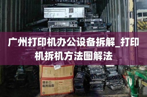 广州打印机办公设备拆解_打印机拆机方法图解法