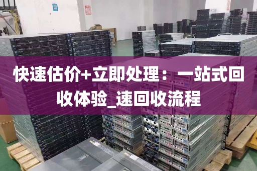 快速估价+立即处理：一站式回收体验_速回收流程